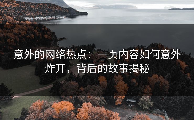 意外的网络热点：一页内容如何意外炸开，背后的故事揭秘